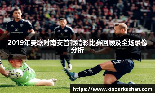 2019年曼联对南安普顿精彩比赛回顾及全场录像分析